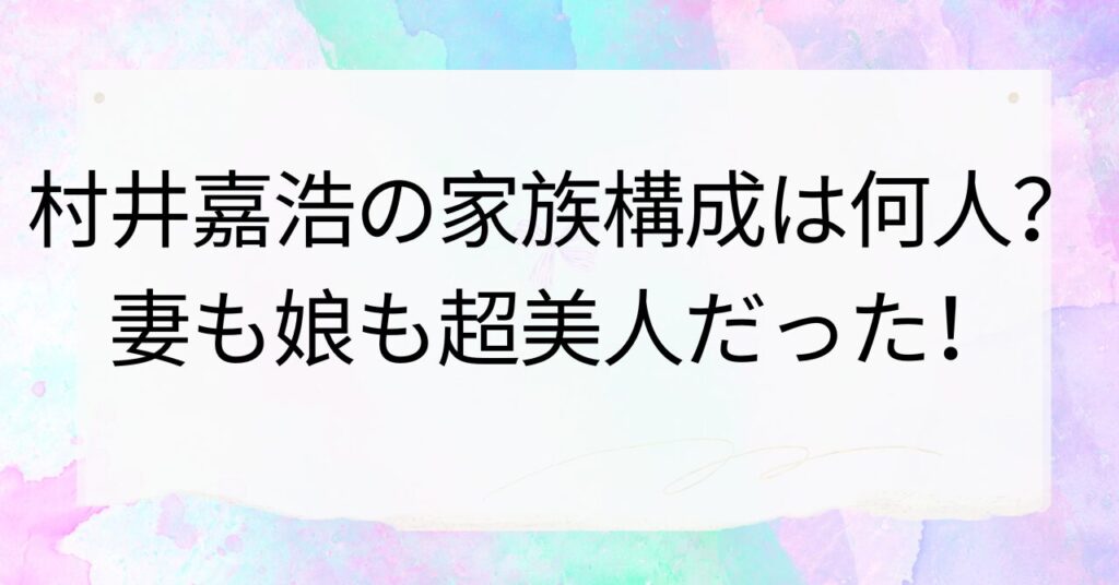 村井嘉浩の家族構成は何人？