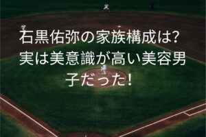 石黒佑弥の家族構成は？