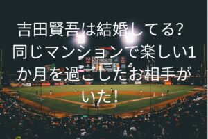 吉田賢吾は結婚してる？