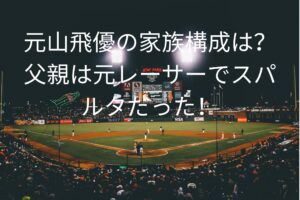 元山飛優の家族構成は？