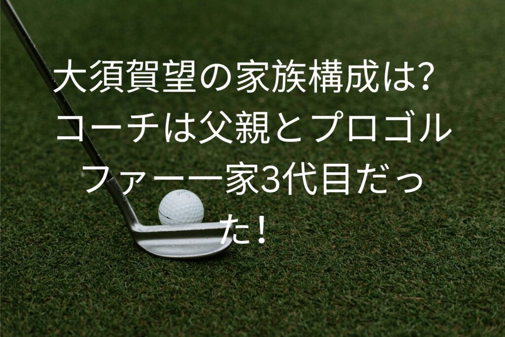 大須賀望の家族構成は？