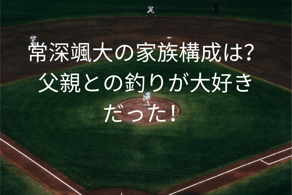 常深颯大の家族構成は？